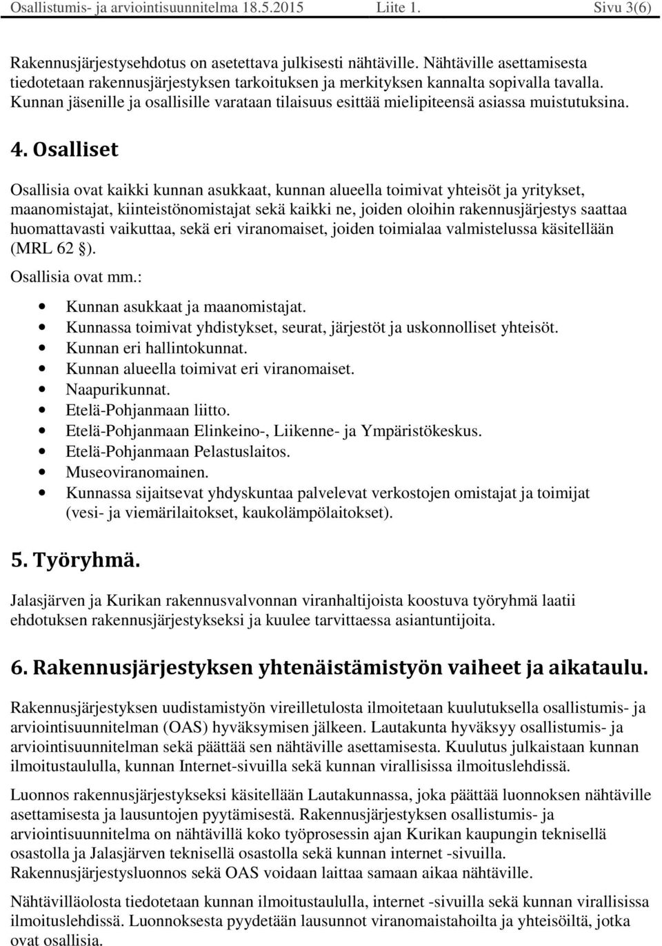 Kunnan jäsenille ja osallisille varataan tilaisuus esittää mielipiteensä asiassa muistutuksina. 4.