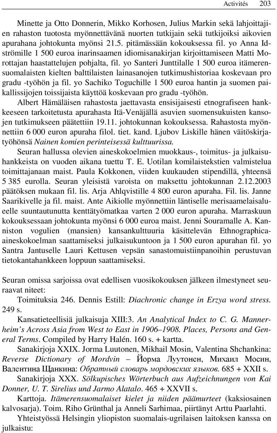 yo Santeri Junttilalle 1 500 euroa itämerensuomalaisten kielten balttilaisten lainasanojen tutkimushistoriaa koskevaan pro gradu -työhön ja fil.