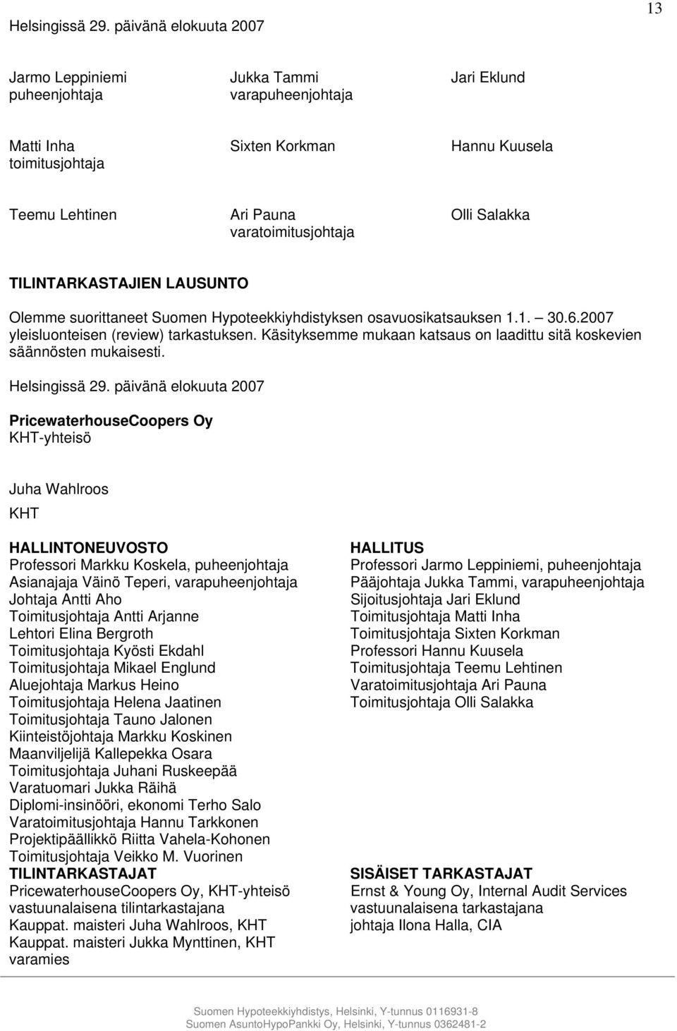 Olli Salakka TILINTARKASTAJIEN LAUSUNTO Olemme suorittaneet Suomen Hypoteekkiyhdistyksen osavuosikatsauksen 1.1. 30.6.2007 yleisluonteisen (review) tarkastuksen.