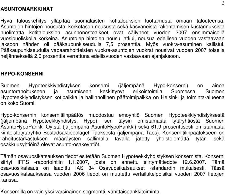 korkeina. Asuntojen hintojen nousu jatkui, nousua edellisen vuoden vastaavaan jaksoon nähden oli pääkaupunkiseudulla 7,5 prosenttia. Myös vuokra-asuminen kallistui.