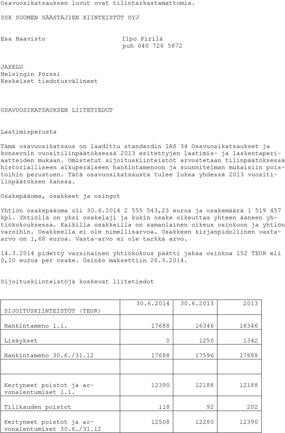 on laadittu standardin IAS 34 Osavuosikatsaukset ja konsernin vuositilinpäätöksessä 2013 esitettyjen laatimis- ja laskentaperiaatteiden mukaan.