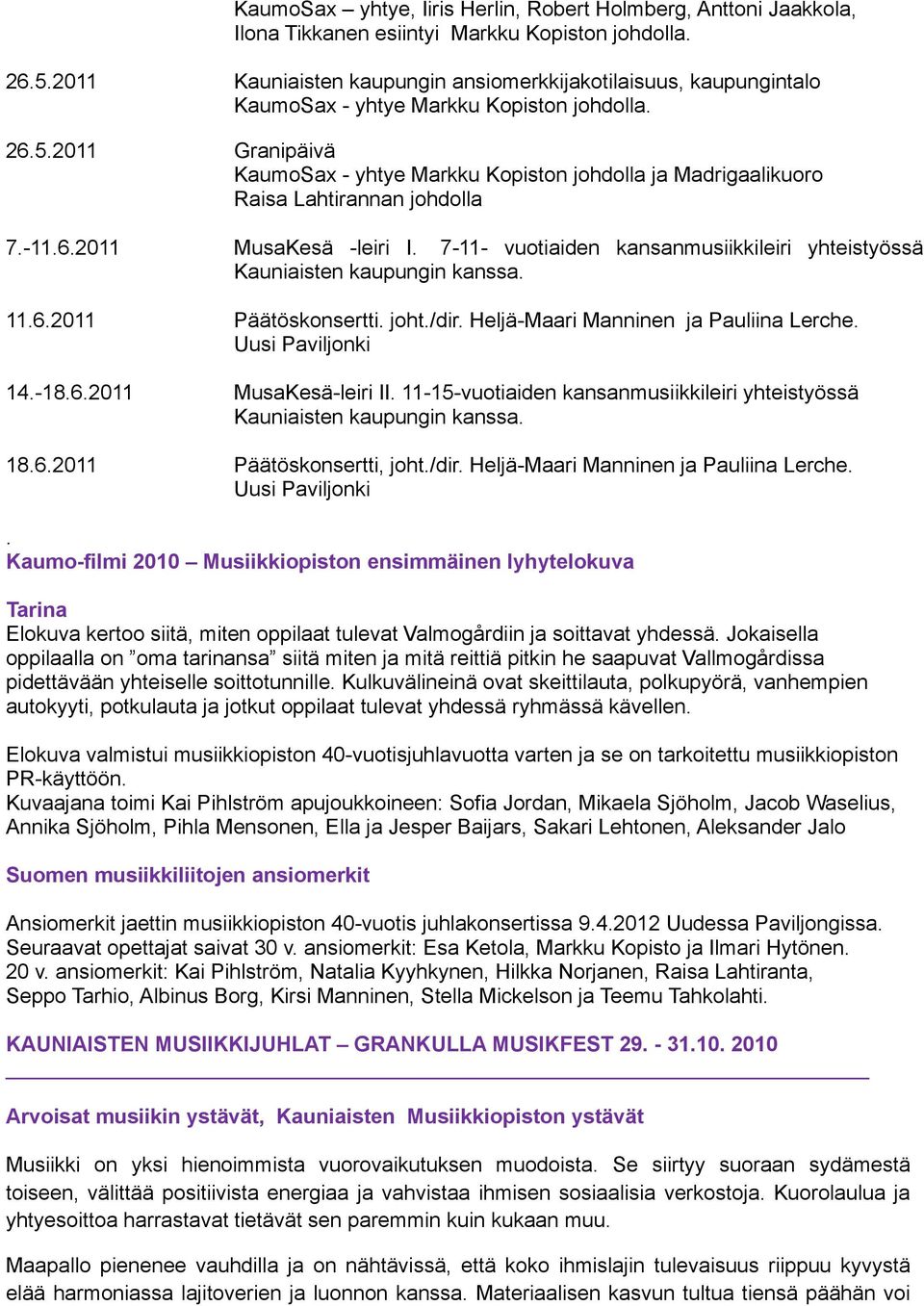 2011 Granipäivä KaumoSax - yhtye Markku Kopiston johdolla ja Madrigaalikuoro Raisa Lahtirannan johdolla 7.-11.6.2011 MusaKesä -leiri I.