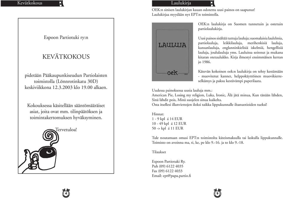 Kokouksessa käsitellään sääntömääräiset asiat, joita ovat mm. tilinpäätöksen ja toimintakertomuksen hyväksyminen. Tervetuloa!