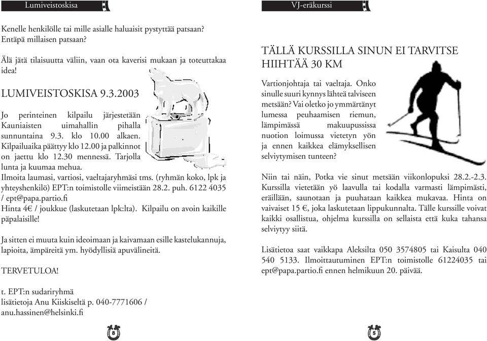 30 mennessä. Tarjolla lunta ja kuumaa mehua. Ilmoita laumasi, vartiosi, vaeltajaryhmäsi tms. (ryhmän koko, lpk ja yhteyshenkilö) EPT:n toimistolle viimeistään 28.2. puh. 6122 4035 / ept@papa.partio.