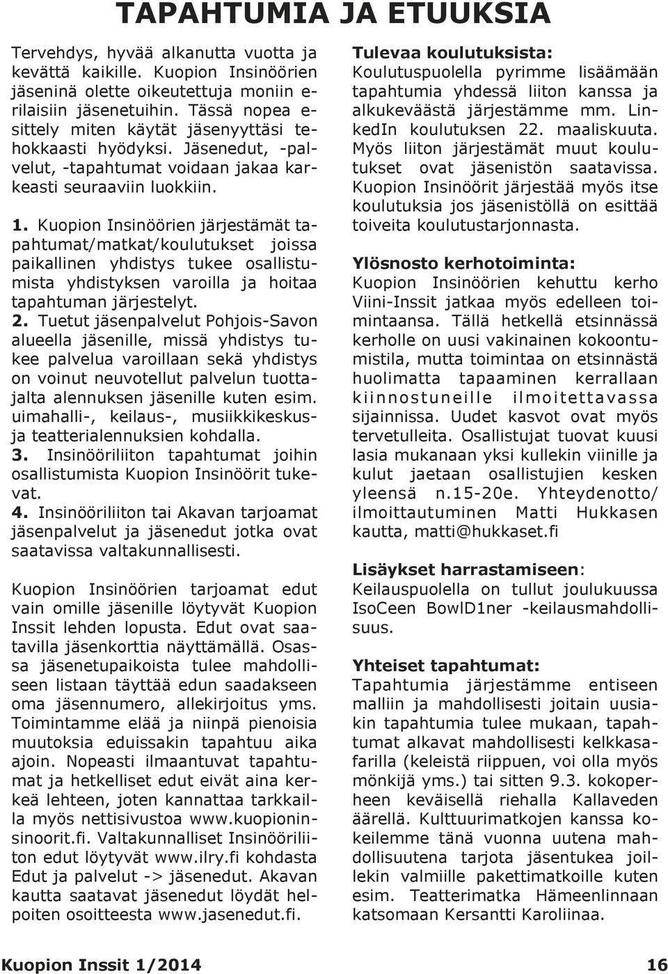 Kuopion Insinöörien järjestämät tapahtumat/matkat/koulutukset joissa paikallinen yhdistys tukee osallistumista yhdistyksen varoilla ja hoitaa tapahtuman järjestelyt. 2.