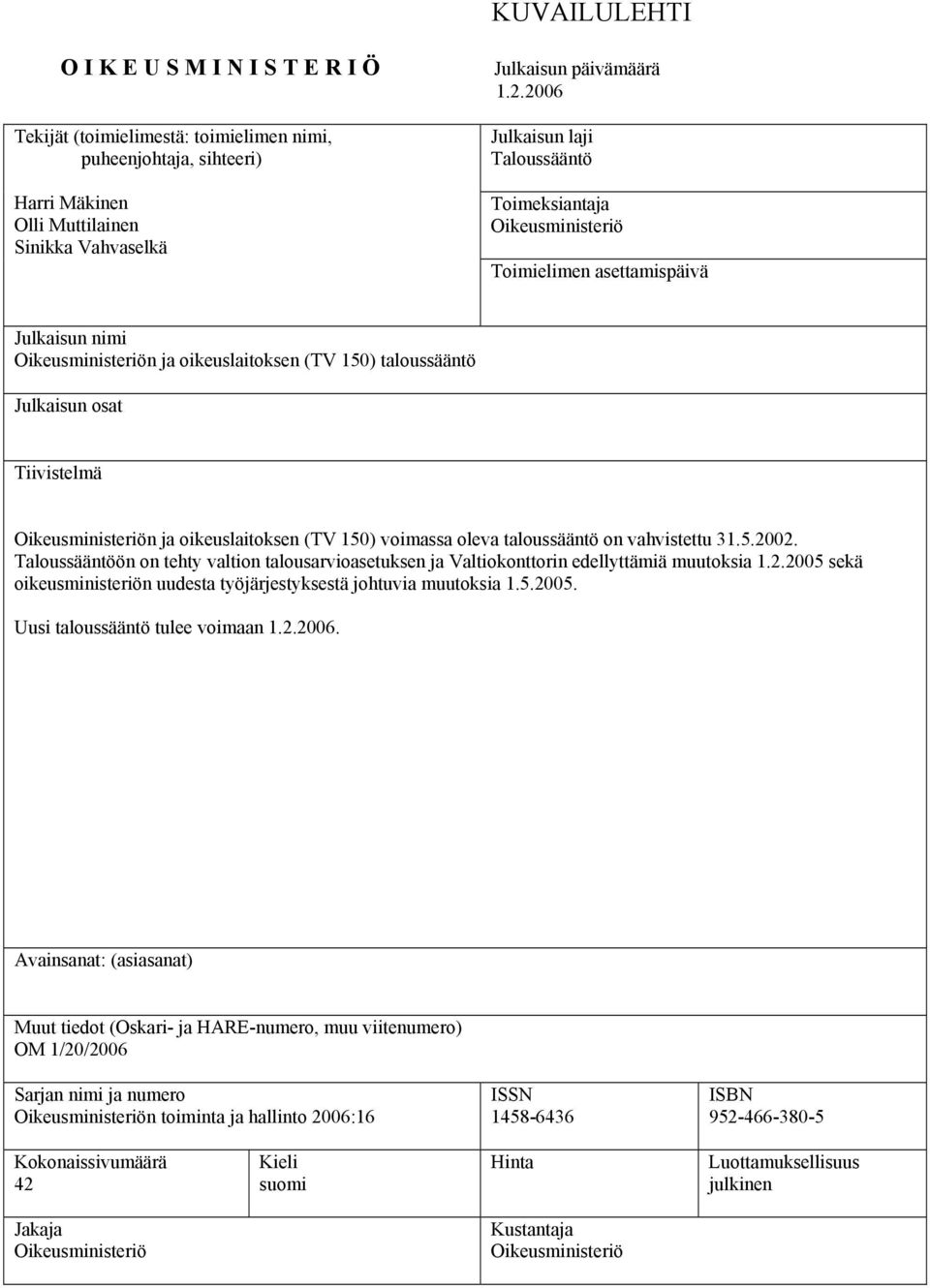 oleva taloussääntö on vahvistettu 31.5.2002. Taloussääntöön on tehty valtion talousarvioasetuksen ja Valtiokonttorin edellyttämiä muutoksia 1.2.2005 sekä oikeusministeriön uudesta työjärjestyksestä johtuvia muutoksia 1.