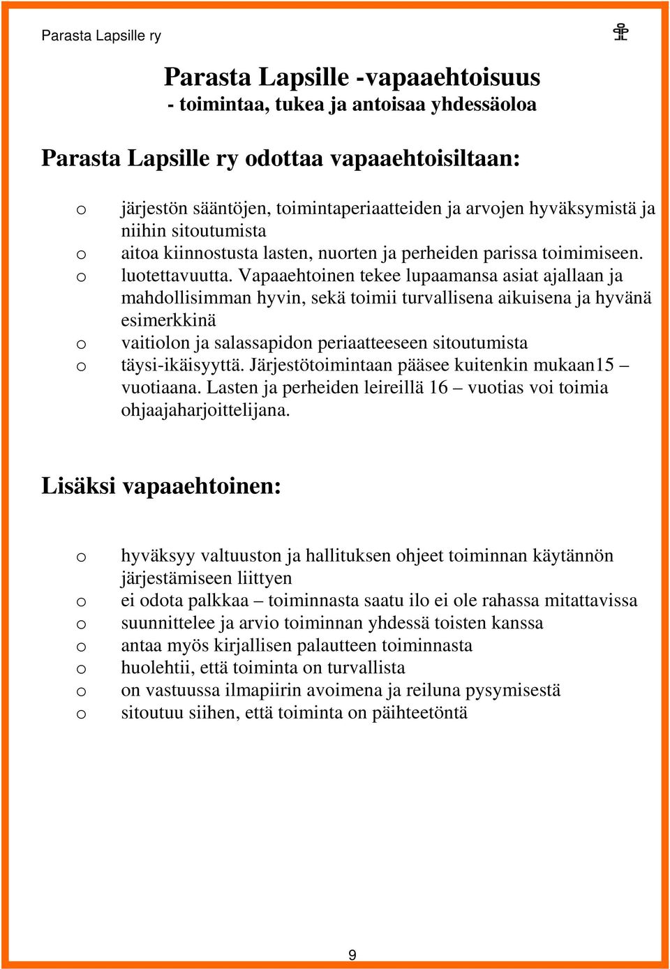 Vapaaehtinen tekee lupaamansa asiat ajallaan ja mahdllisimman hyvin, sekä timii turvallisena aikuisena ja hyvänä esimerkkinä vaitiln ja salassapidn periaatteeseen situtumista täysi-ikäisyyttä.