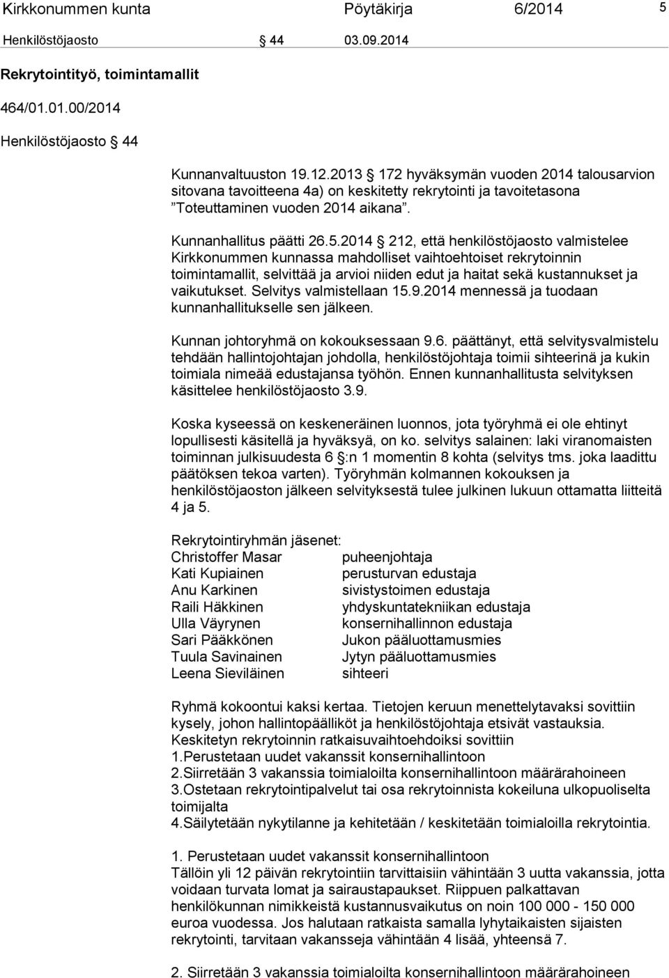 2014 212, että henkilöstöjaosto valmistelee Kirkkonummen kunnassa mahdolliset vaihtoehtoiset rekrytoinnin toimintamallit, selvittää ja arvioi niiden edut ja haitat sekä kustannukset ja vaikutukset.