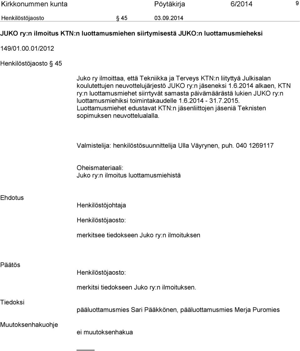2014 alkaen, KTN ry:n luottamusmiehet siirrtyvät samasta päivämäärästä lukien JUKO ry:n luottamusmiehiksi toimintakaudelle 1.6.2014-31.7.2015.