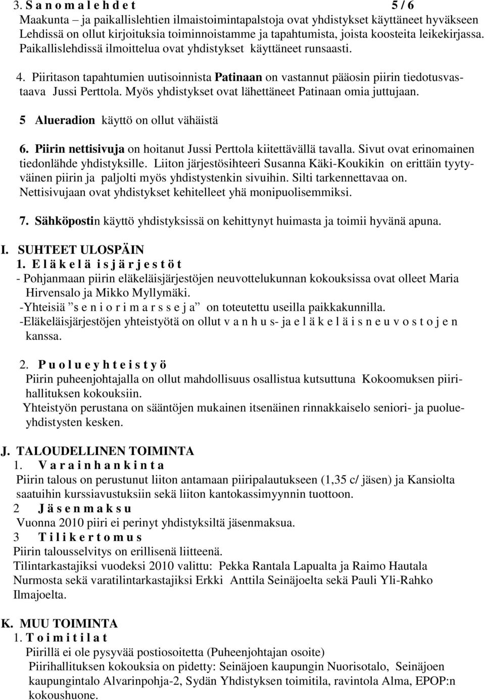 Piiritason tapahtumien uutisoinnista Patinaan on vastannut pääosin piirin tiedotusvastaava Jussi Perttola. Myös yhdistykset ovat lähettäneet Patinaan omia juttujaan.