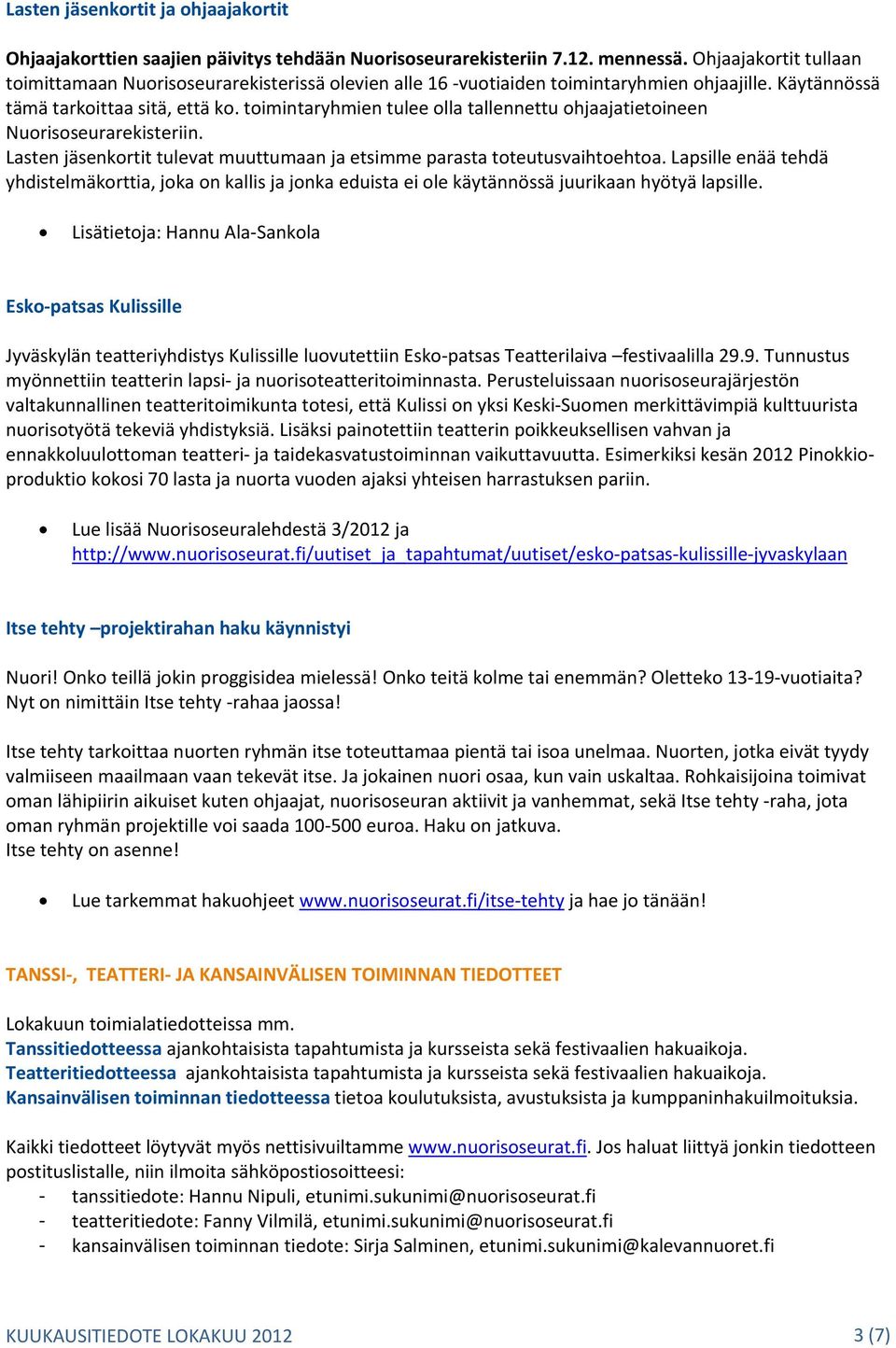 toimintaryhmien tulee olla tallennettu ohjaajatietoineen Nuorisoseurarekisteriin. Lasten jäsenkortit tulevat muuttumaan ja etsimme parasta toteutusvaihtoehtoa.