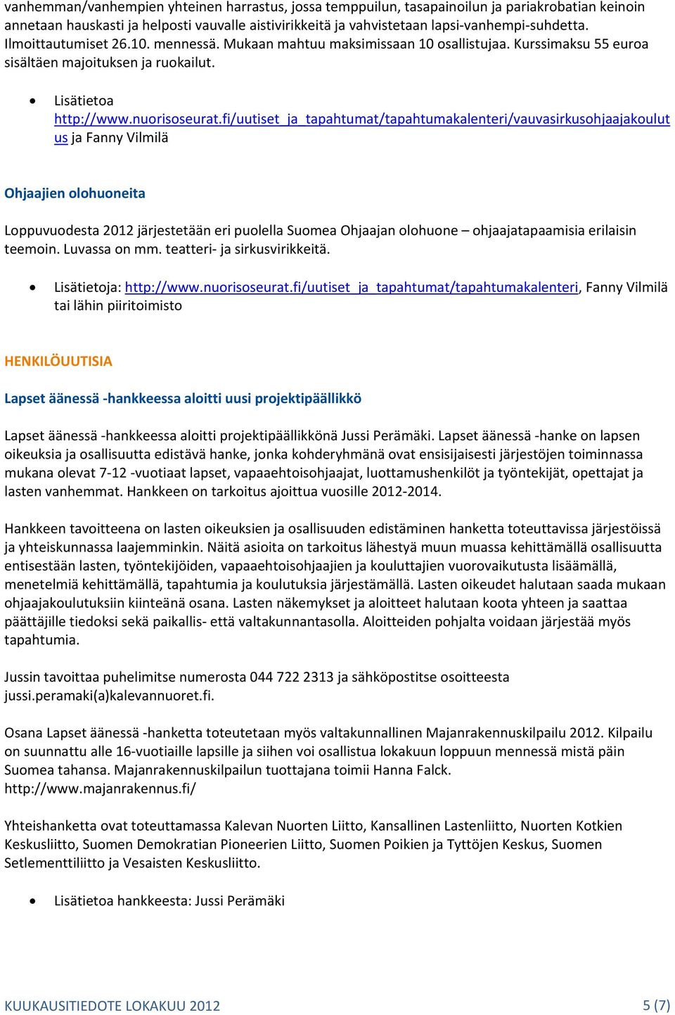 fi/uutiset_ja_tapahtumat/tapahtumakalenteri/vauvasirkusohjaajakoulut us ja Fanny Vilmilä Ohjaajien olohuoneita Loppuvuodesta 2012 järjestetään eri puolella Suomea Ohjaajan olohuone ohjaajatapaamisia