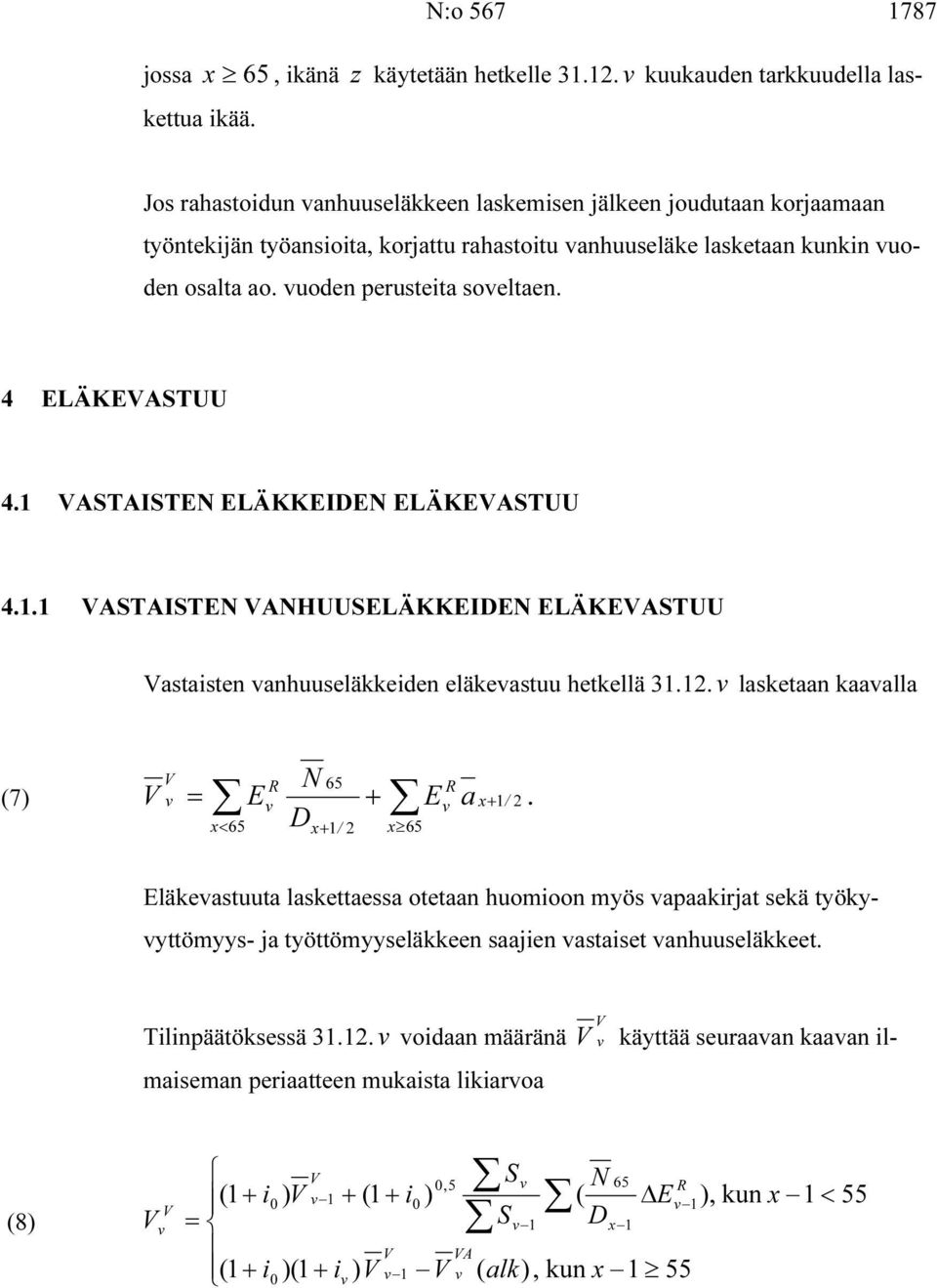 4 ELÄKEASTUU 4.1 ASTASTEN ELÄKKEDEN ELÄKEASTUU 4.1.1 ASTASTEN ANHUUSELÄKKEDEN ELÄKEASTUU astaisten anhuuseläkkeiden eläkeastuu hetkellä 31.12. lasketaan kaaalla R N 65 R (7) = E + E a x+ 1/ 2.