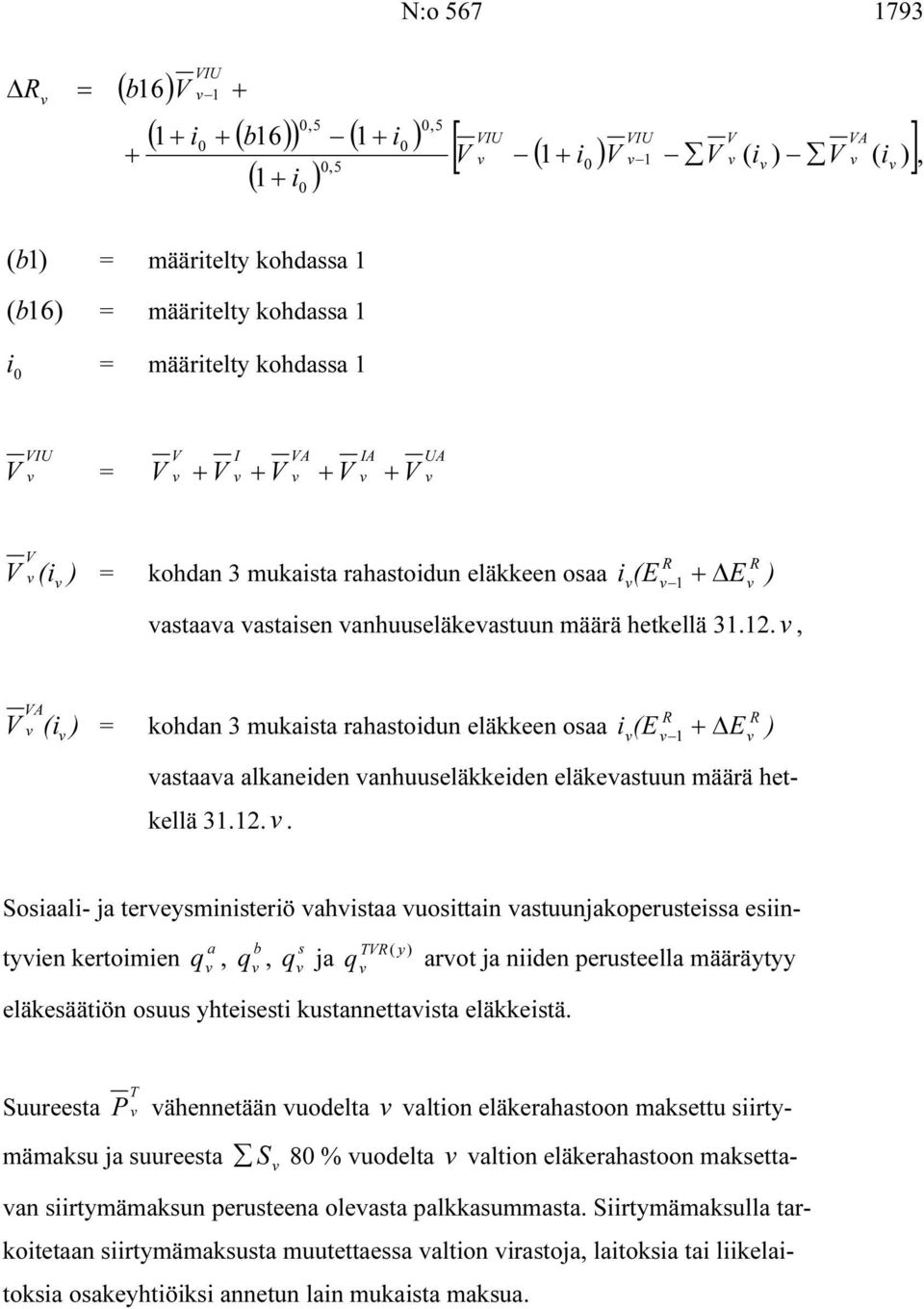 A R R (i ) = kohdan 3 mukaista rahastoidun eläkkeen osaa i (E + E ) 1 astaaa alkaneiden anhuuseläkkeiden eläkeastuun määrä hetkellä 31.12.