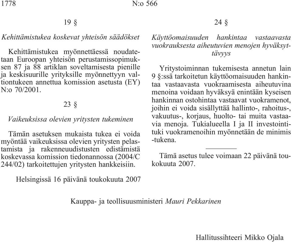 23 aikeuksissa oleien yritysten tukeminen Tämän asetuksen mukaista tukea ei oida myöntää aikeuksissa oleien yritysten pelastamista ja rakenneuudistusten edistämistä koskeassa komission tiedonannossa