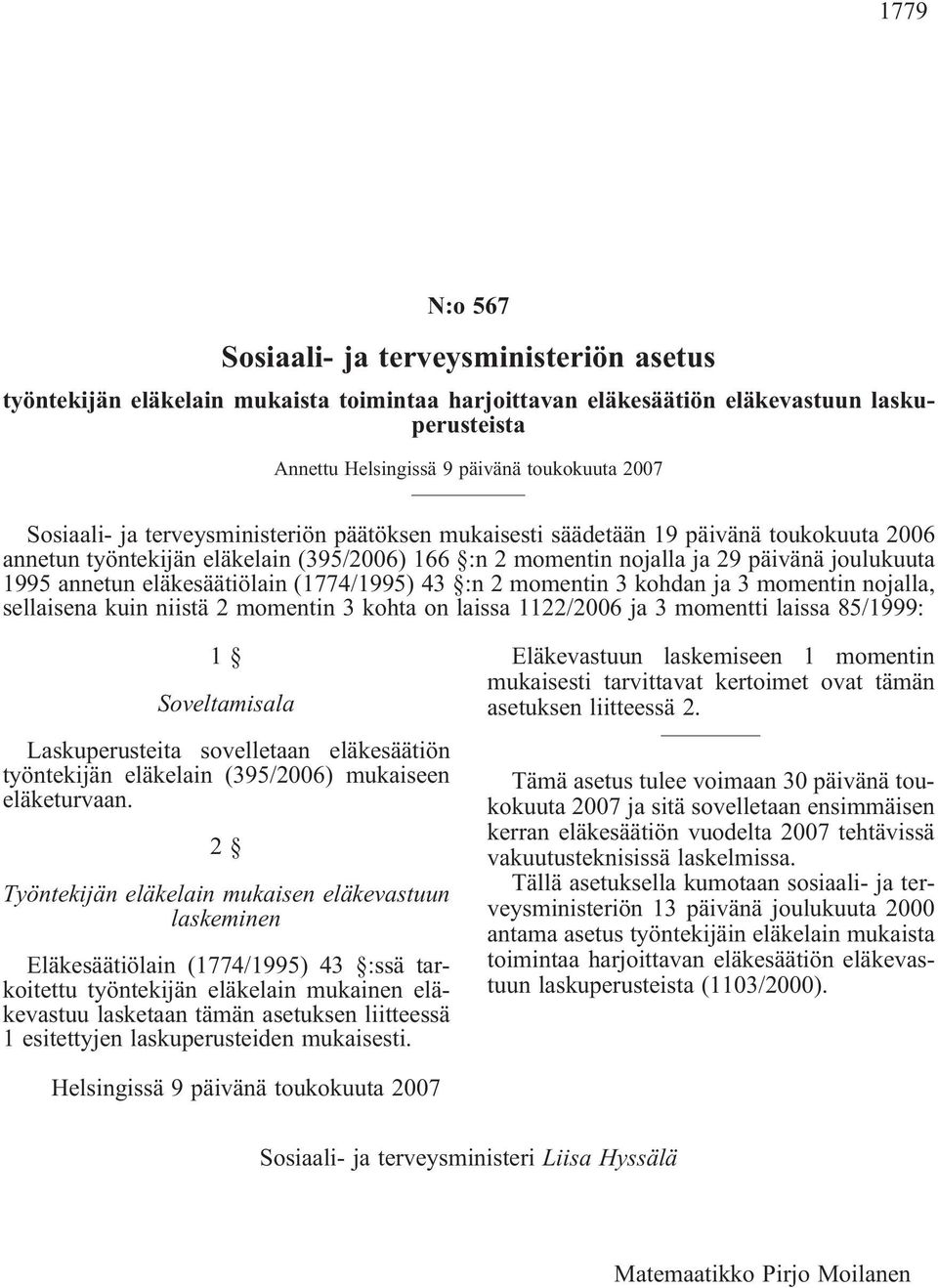 eläkesäätiölain (1774/1995) 43 :n 2 momentin 3 kohdan ja 3 momentin nojalla sellaisena kuin niistä 2 momentin 3 kohta on laissa 1122/2006 ja 3 momentti laissa 85/1999: 1 Soeltamisala Laskuperusteita