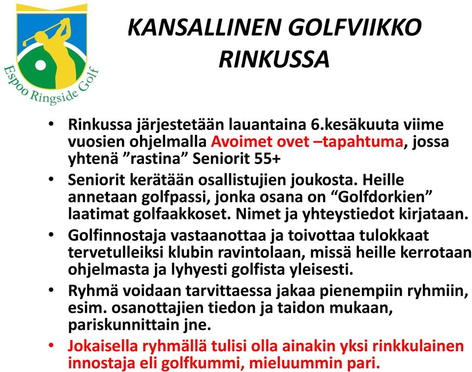 Heille annetaan golfpassi, jonka osana on Golfdorkien laatimat golfaakkoset. Nimet ja yhteystiedot kirjataan.