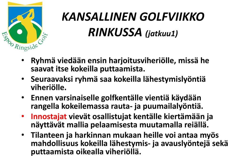 Ennen varsinaiselle golfkentälle vientiä käydään rangella kokeilemassa rauta- ja puumailalyöntiä.