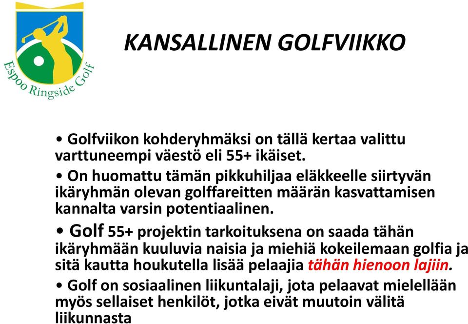 Golf 55+ projektin tarkoituksena on saada tähän ikäryhmään kuuluvia naisia ja miehiä kokeilemaan golfia ja sitä kautta houkutella