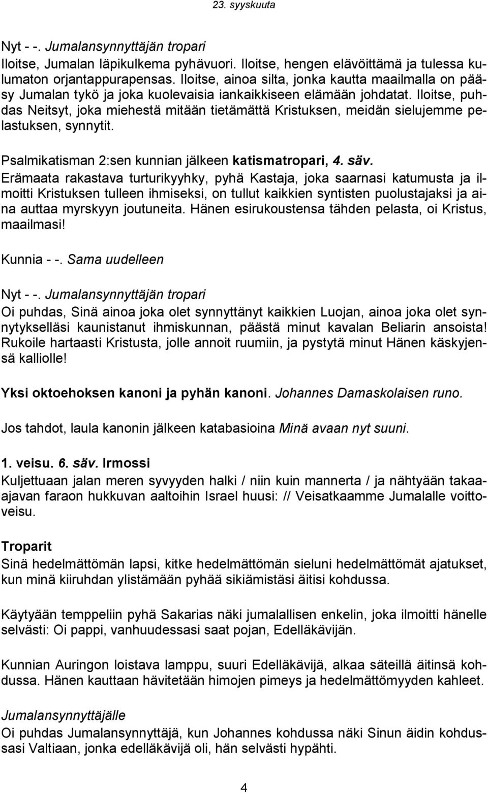 Iloitse, puhdas Neitsyt, joka miehestä mitään tietämättä Kristuksen, meidän sielujemme pelastuksen, synnytit. Psalmikatisman 2:sen kunnian jälkeen katismatropari, 4. säv.