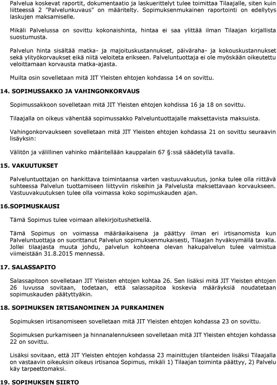 Palvelun hinta sisältää matka- ja majoituskustannukset, päiväraha- ja kokouskustannukset sekä ylityökorvaukset eikä niitä veloiteta erikseen.