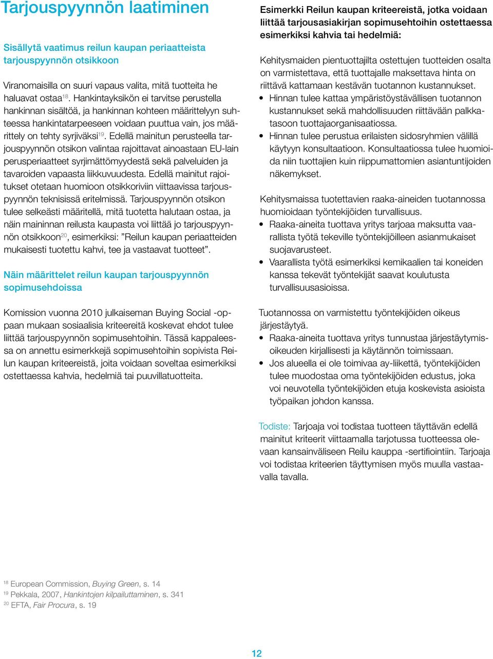 Edellä mainitun perusteella tarjouspyynnön otsikon valintaa rajoittavat ainoastaan EU-lain perusperiaatteet syrjimättömyydestä sekä palveluiden ja tavaroiden vapaasta liikkuvuudesta.