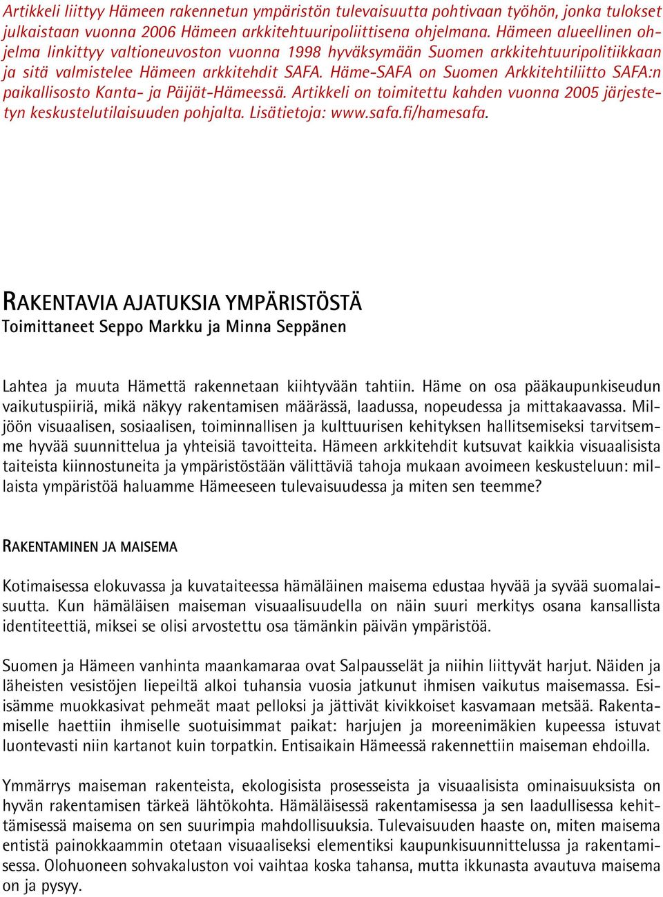 Häme-SAFA on Suomen Arkkitehtiliitto SAFA:n paikallisosto Kanta- ja Päijät-Hämeessä. Artikkeli on toimitettu kahden vuonna 2005 järjestetyn keskustelutilaisuuden pohjalta. Lisätietoja: www.safa.