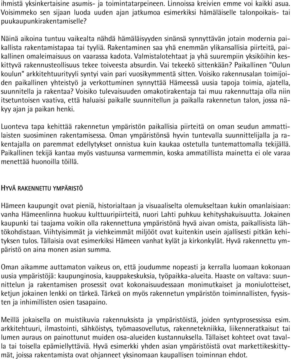 Näinä aikoina tuntuu vaikealta nähdä hämäläisyyden sinänsä synnyttävän jotain modernia paikallista rakentamistapaa tai tyyliä.