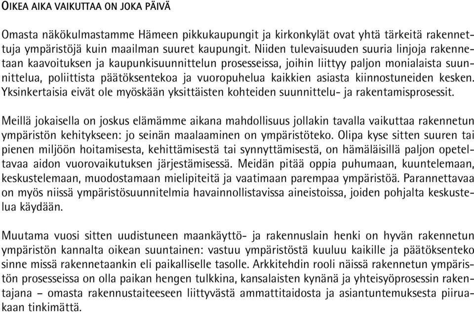asiasta kiinnostuneiden kesken. Yksinkertaisia eivät ole myöskään yksittäisten kohteiden suunnittelu- ja rakentamisprosessit.