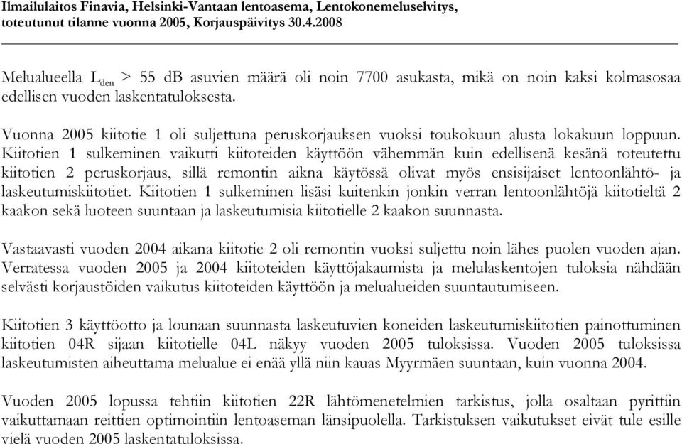 Vuonna 2005 kiitotie 1 oli suljettuna peruskorjauksen vuoksi toukokuun alusta lokakuun loppuun.