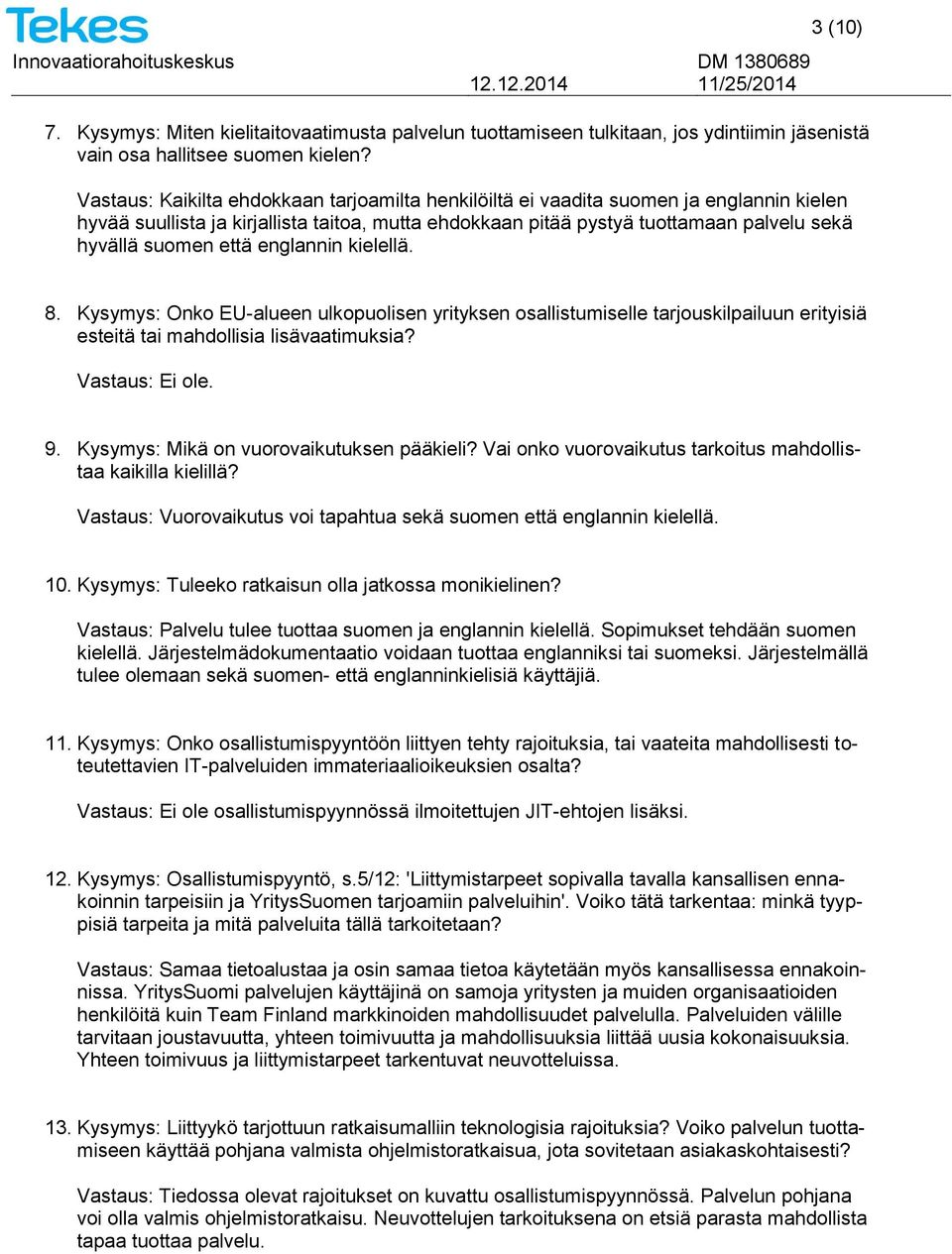 että englannin kielellä. 8. Kysymys: Onko EU-alueen ulkopuolisen yrityksen osallistumiselle tarjouskilpailuun erityisiä esteitä tai mahdollisia lisävaatimuksia? Vastaus: Ei ole. 9.