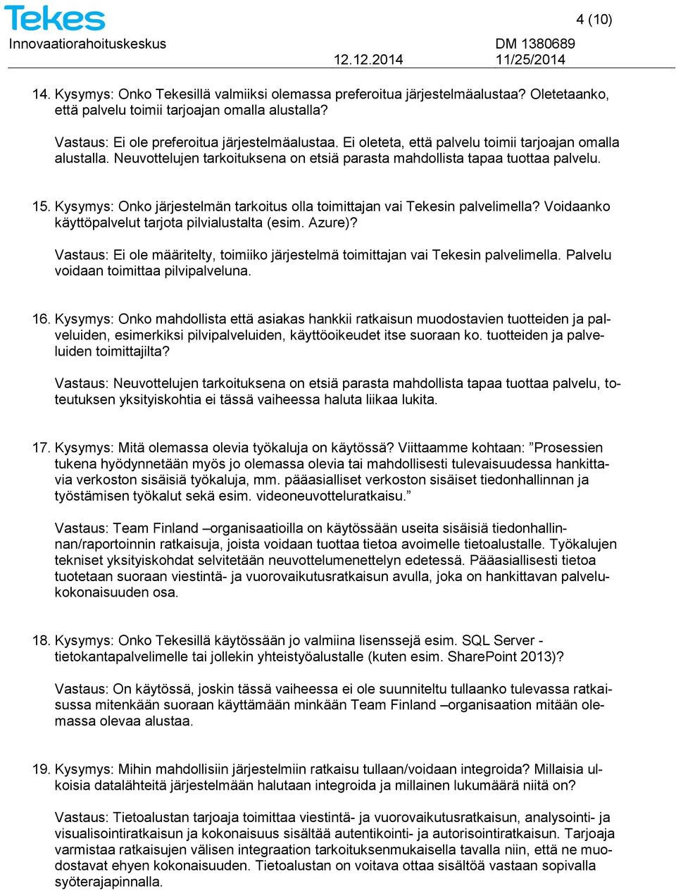 Kysymys: Onko järjestelmän tarkoitus olla toimittajan vai Tekesin palvelimella? Voidaanko käyttöpalvelut tarjota pilvialustalta (esim. Azure)?