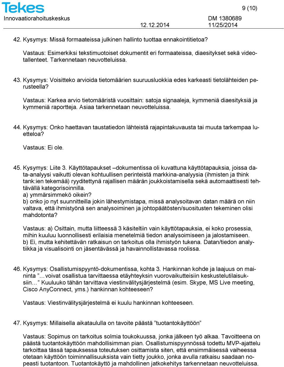 Vastaus: Karkea arvio tietomääristä vuosittain: satoja signaaleja, kymmeniä diaesityksiä ja kymmeniä raportteja. Asiaa tarkennetaan neuvotteluissa. 44.