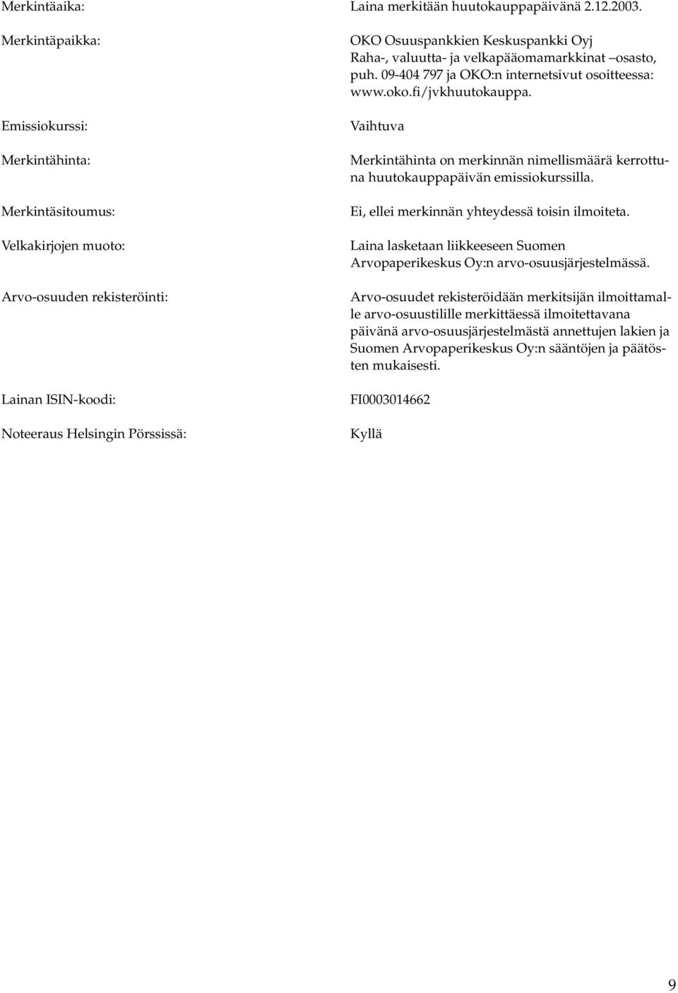 Raha-, valuutta- ja velkapääomamarkkinat osasto, puh. 09-404 797 ja OKO:n internetsivut osoitteessa: www.oko.fi/jvkhuutokauppa.