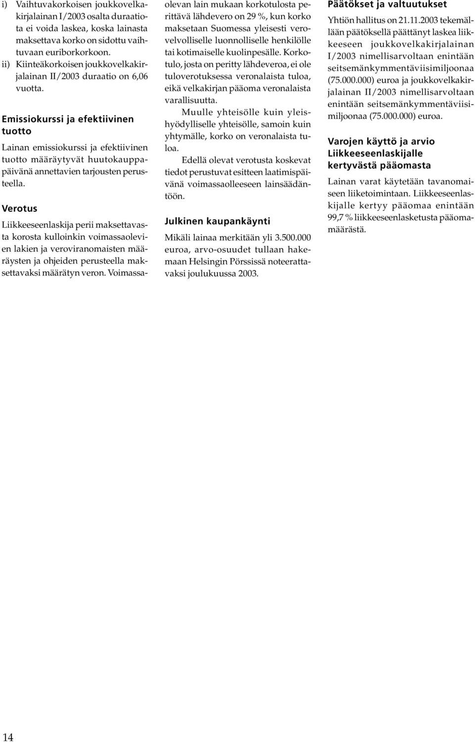 Emissiokurssi ja efektiivinen tuotto Lainan emissiokurssi ja efektiivinen tuotto määräytyvät huutokauppapäivänä annettavien tarjousten perusteella.