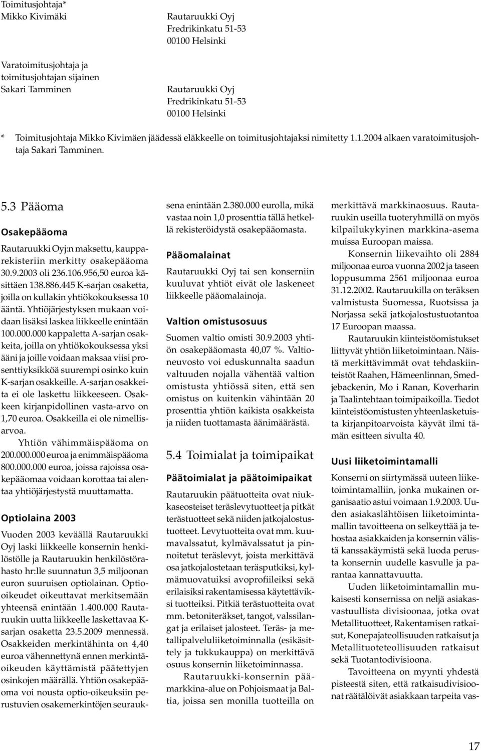 3 Pääoma Osakepääoma Rautaruukki Oyj:n maksettu, kaupparekisteriin merkitty osakepääoma 30.9.2003 oli 236.106.956,50 euroa käsittäen 138.886.