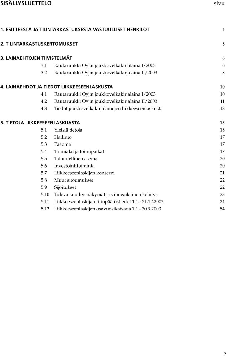 2 Rautaruukki Oyj:n joukkovelkakirjalaina II/2003 11 4.3 Tiedot joukkovelkakirjalainojen liikkeeseenlaskusta 13 5. TIETOJA LIIKKEESEENLASKIJASTA 15 5.1 Yleisiä tietoja 15 5.2 Hallinto 17 5.
