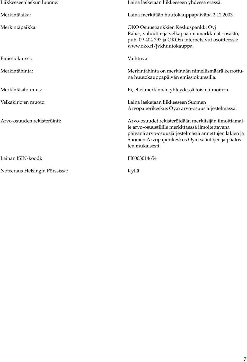 Raha-, valuutta- ja velkapääomamarkkinat osasto, puh. 09-404 797 ja OKO:n internetsivut osoitteessa: www.oko.fi/jvkhuutokauppa.