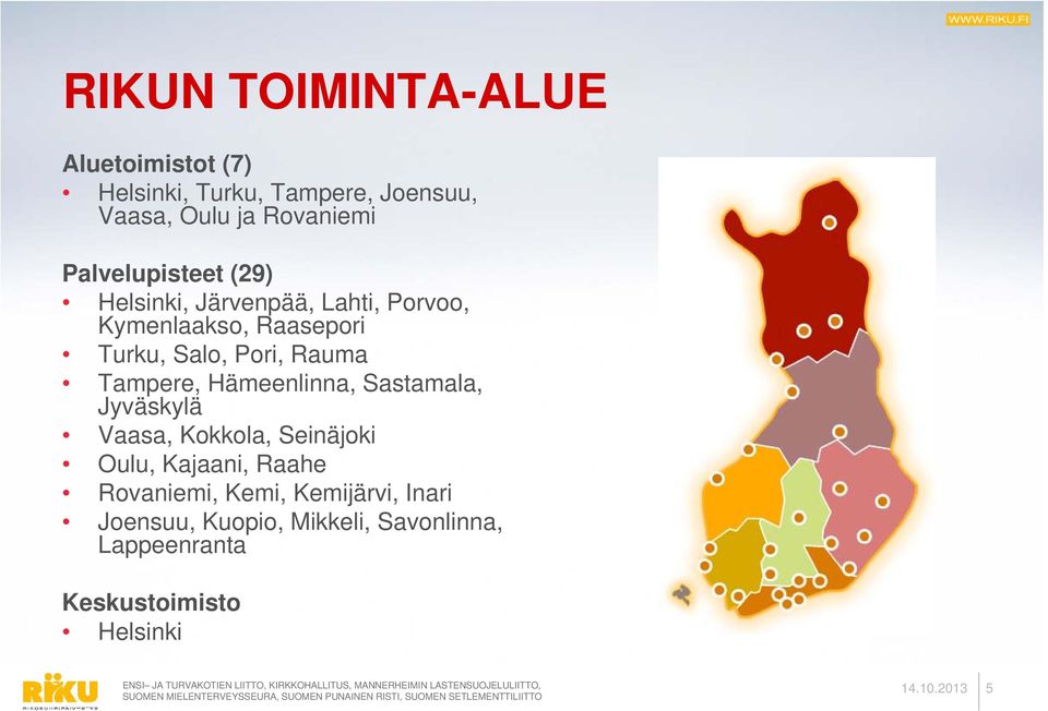 Tampere, Hämeenlinna, Sastamala, Jyväskylä Vaasa, Kokkola, Seinäjoki Oulu, Kajaani, Raahe Rovaniemi,