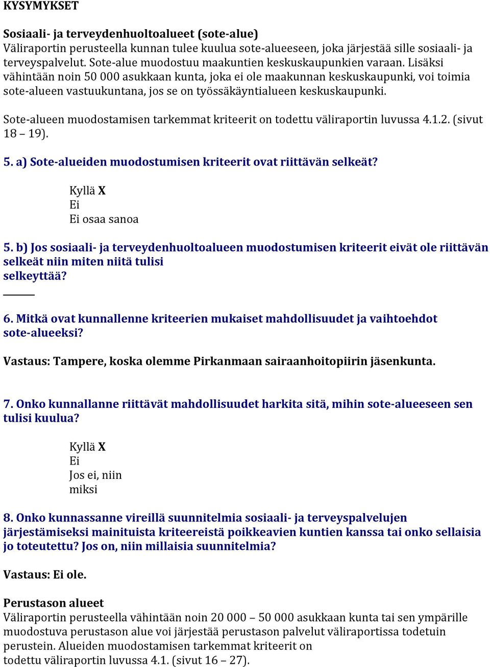 Sote-aluee muodostamise tarkemmat kriteerit o todettu väliraporti luvussa 4.1.2. (sivut 18 19). 5. a) Sote-alueide muodostumise kriteerit ovat riittävä selkeät? osaa saoa 5.