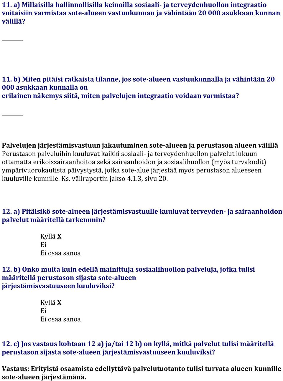 Palveluje järjestämisvastuu jakautumie sote-aluee ja perustaso aluee välillä Perustaso palveluihi kuuluvat kaikki sosiaali- ja terveydehuollo palvelut lukuu ottamatta erikoissairaahoitoa sekä