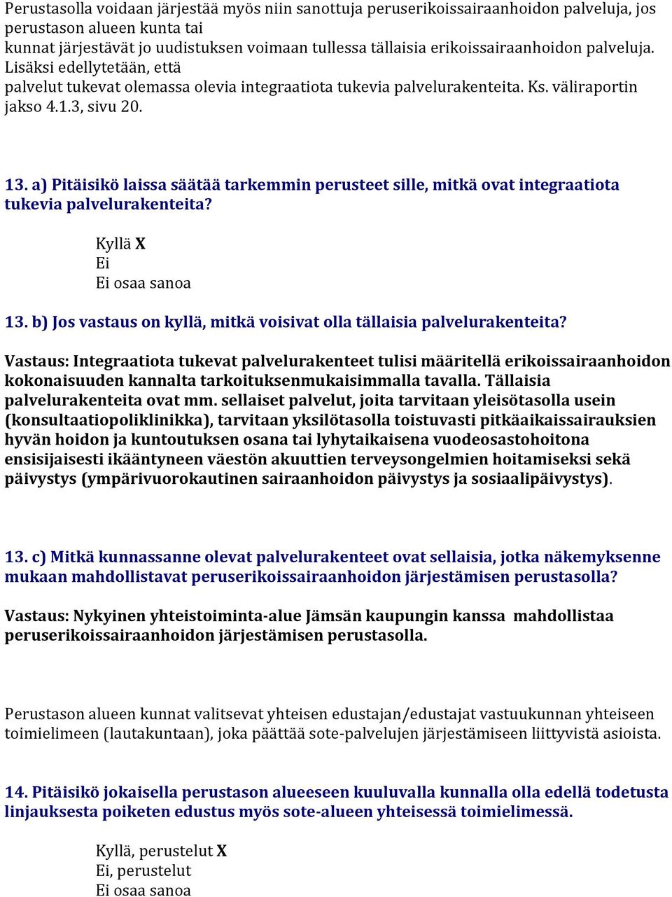a) Pitäisikö laissa säätää tarkemmi perusteet sille, mitkä ovat itegraatiota tukevia palveluraketeita? osaa saoa 13. b) Jos vastaus o kyllä, mitkä voisivat olla tällaisia palveluraketeita?
