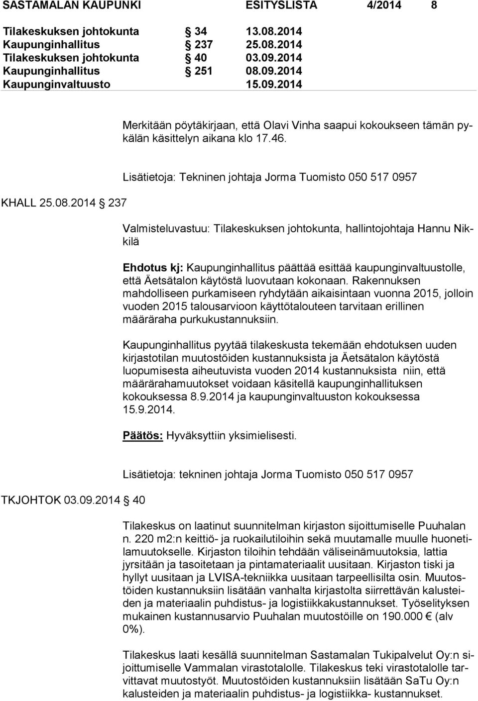 09.2014 Merkitään pöytäkirjaan, että Olavi Vinha saapui kokoukseen tämän pykä län käsittelyn aikana klo 17.46. KHALL 25.08.
