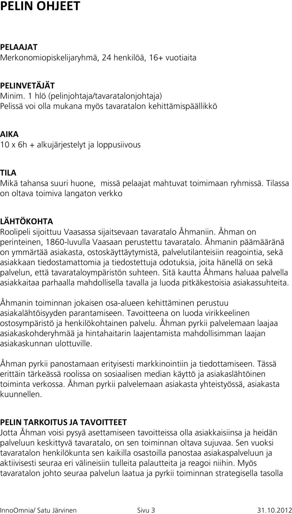 mahtuvat toimimaan ryhmissä. Tilassa on oltava toimiva langaton verkko LÄHTÖKOHTA Roolipeli sijoittuu Vaasassa sijaitsevaan tavaratalo Åhmaniin.