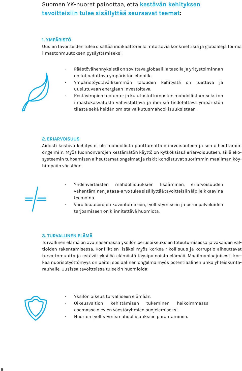 - - Päästövähennyksistä on sovittava globaalilla tasolla ja yritystoiminnan on toteuduttava ympäristön ehdoilla.