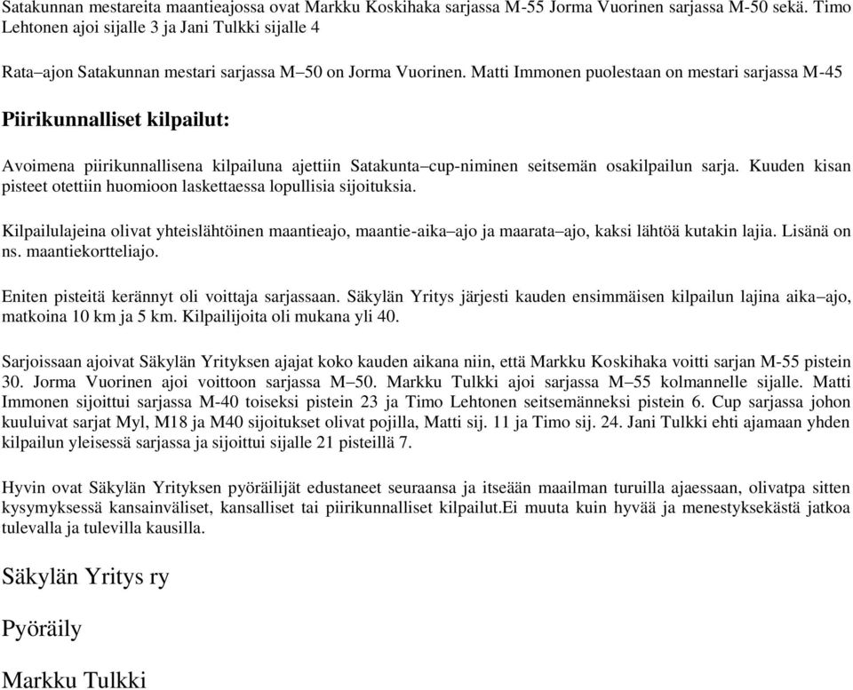 Matti Immonen puolestaan on mestari sarjassa M-45 Piirikunnalliset kilpailut: Avoimena piirikunnallisena kilpailuna ajettiin Satakunta cup-niminen seitsemän osakilpailun sarja.