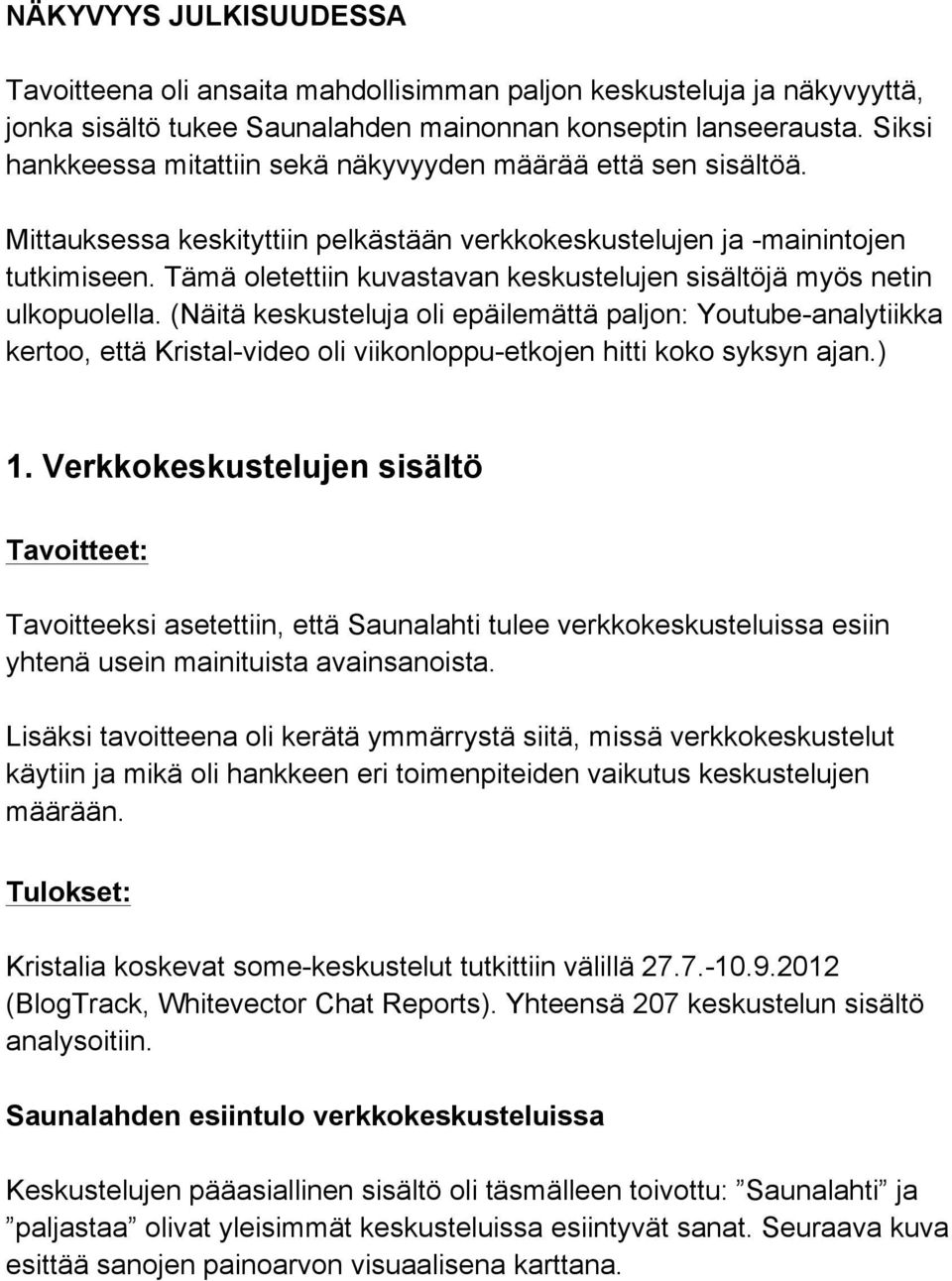 Tämä oletettiin kuvastavan keskustelujen sisältöjä myös netin ulkopuolella.