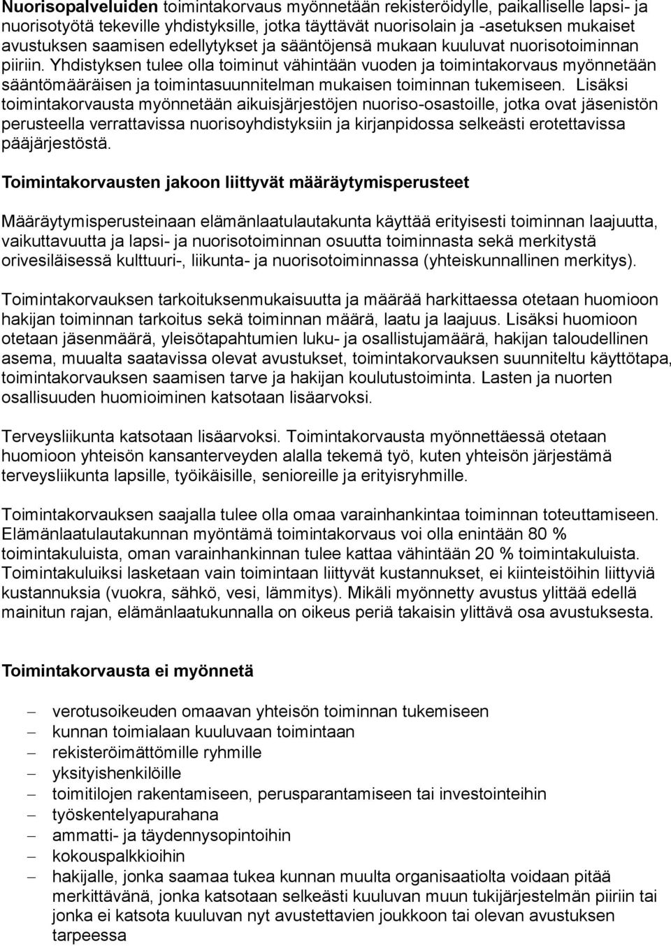 Yhdistyksen tulee olla toiminut vähintään vuoden ja toimintakorvaus myönnetään sääntömääräisen ja toimintasuunnitelman mukaisen toiminnan tukemiseen.