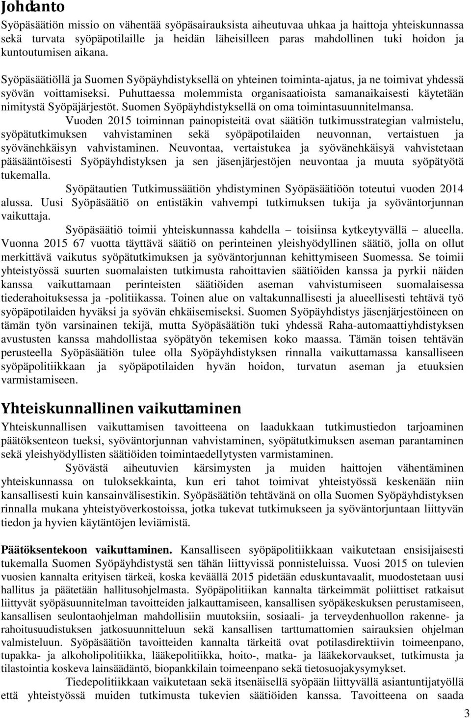 Puhuttaessa molemmista organisaatioista samanaikaisesti käytetään nimitystä Syöpäjärjestöt. Suomen Syöpäyhdistyksellä on oma toimintasuunnitelmansa.