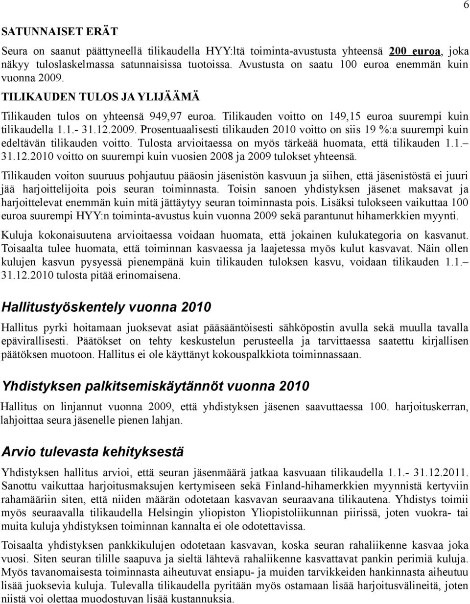 2009. Prosentuaalisesti tilikauden 2010 voitto on siis 19 %:a suurempi kuin edeltävän tilikauden voitto. Tulosta arvioitaessa on myös tärkeää huomata, että tilikauden 1.1. 31.12.